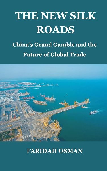 The New Silk Roads: China's Grand Gamble and the Future of Global Trade