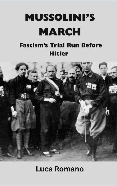 Mussolinis March: Fascisms Trial Run Before Hitler