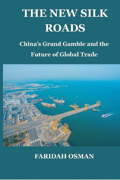 The New Silk Roads: Chinas Grand Gamble and the Future of Global Trade