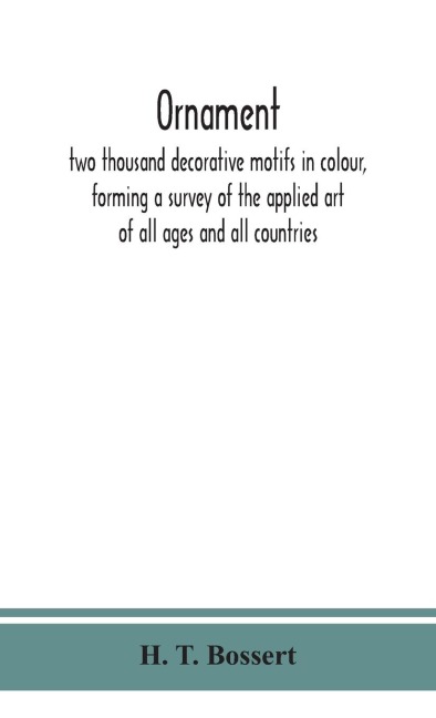 Ornament, Two Thousand Decorative Motifs In Colour, Forming A Survey Of The Applied Art Of All Ages And All Countries
