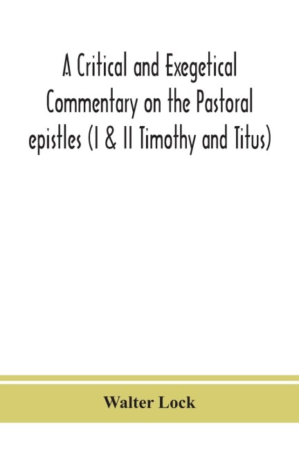 A Critical And Exegetical Commentary On The Pastoral Epistles (I & Ii Timothy And Titus)