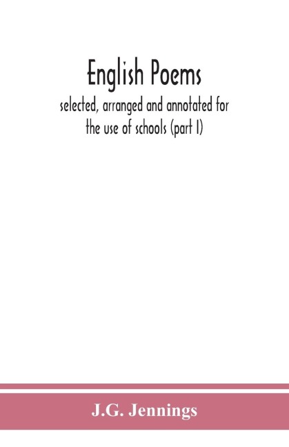 English Poems; Selected, Arranged And Annotated For The Use Of Schools (Part I)
