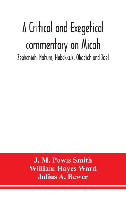A critical and exegetical commentary on Micah, Zephaniah, Nahum, Habakkuk, Obadiah and Joel