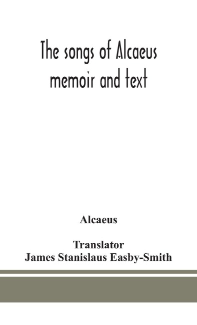 The Songs Of Alcaeus; Memoir And Text