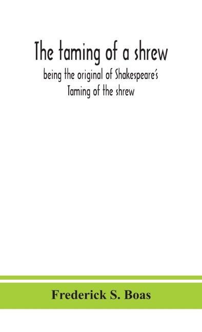 The Taming Of A Shrew: Being The Original Of Shakespeare'S Taming Of The Shrew