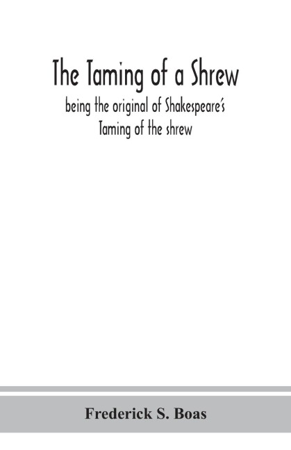 The taming of a shrew: being the original of Shakespeare's Taming of the shrew
