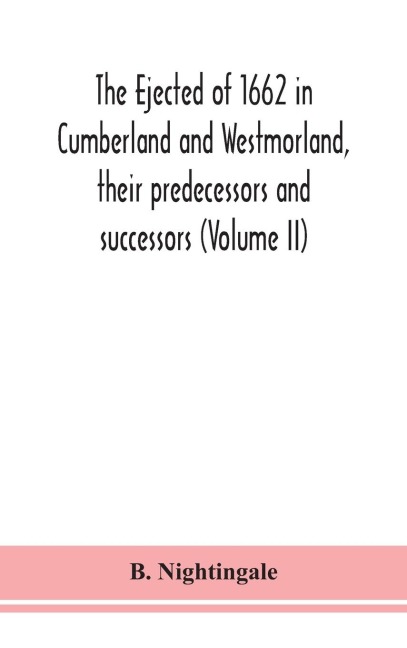 The ejected of 1662 in Cumberland and Westmorland, their predecessors and successors (Volume II)