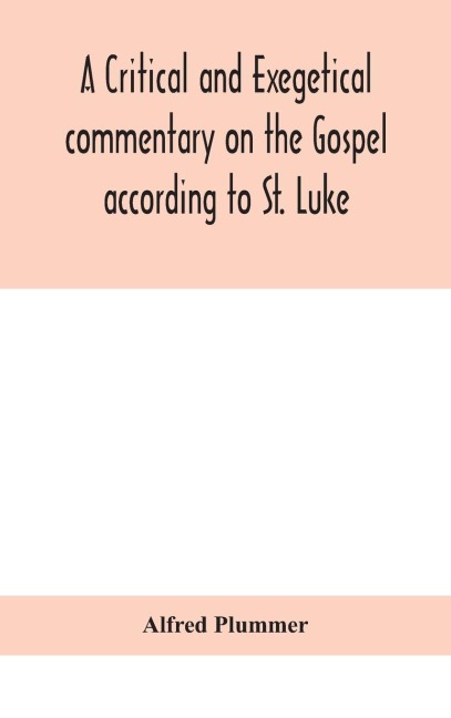 A Critical And Exegetical Commentary On The Gospel According To St. Luke