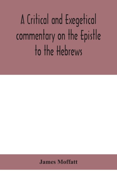 A Critical And Exegetical Commentary On The Epistle To The Hebrews