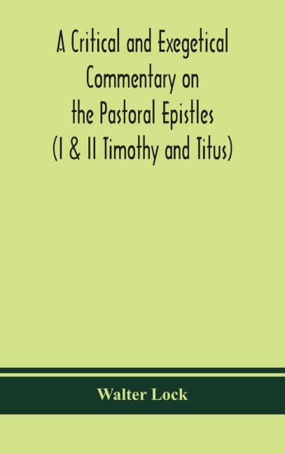 A Critical And Exegetical Commentary On The Pastoral Epistles (I & Ii Timothy And Titus)