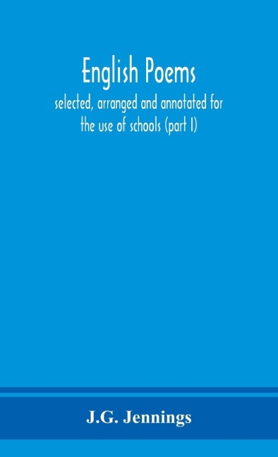 English Poems; Selected, Arranged And Annotated For The Use Of Schools (Part I)