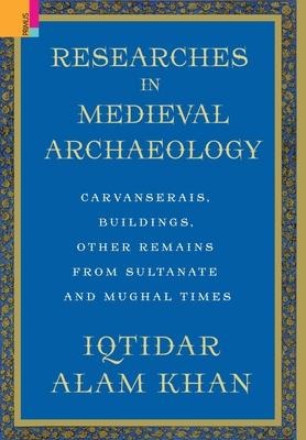 Researches in Medieval Archaeology: Carvanserais, Buildings, Other Remains from Sultanate and Mughal Times