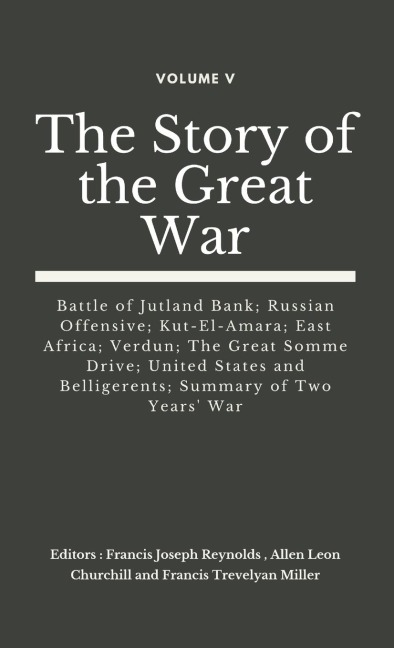 The Story of the Great War, Volume V (of VIII): Battle of Jutland Bank; Russian Offensive; Kut-El-Amara; East Africa; Verdun; The Great Somme Drive; United States and Belligerents; Summary of Two Years War