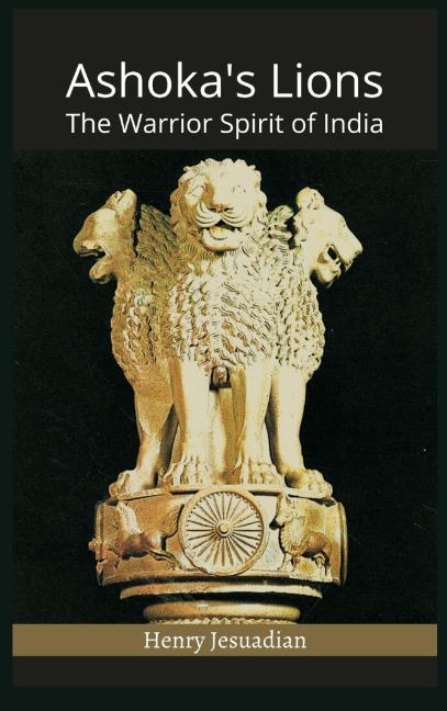 Ashoka's Lions: The Warrior Spirit of India