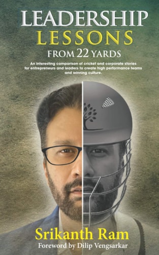 Leadership Lessons from 22 Yards An Interesting Comparison of Cricket and Corporate Stories for Entrepreneurs and Leaders to Create High Performance Teams and Winning Culture.
