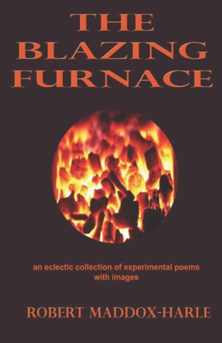 The Blazing Furnace An Eclectic Collection of Experimental Poems with Images