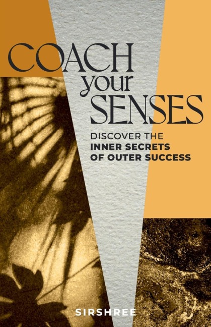 COACH YOUR SENSES: Discover the Inner Secrets of Outer Success