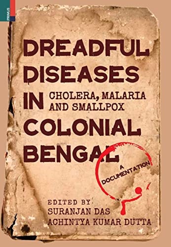 Dreadful Diseases in Colonial Bengal Cholera, Malaria and Smallpox : a Documentation