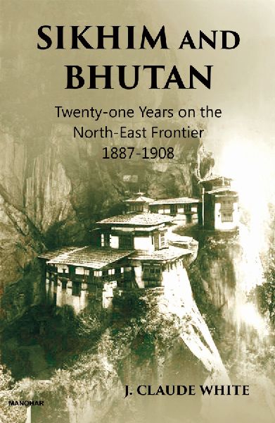 Sikhim and Bhutan: Twenty-One Years on the North-East Frontier 1887-1908