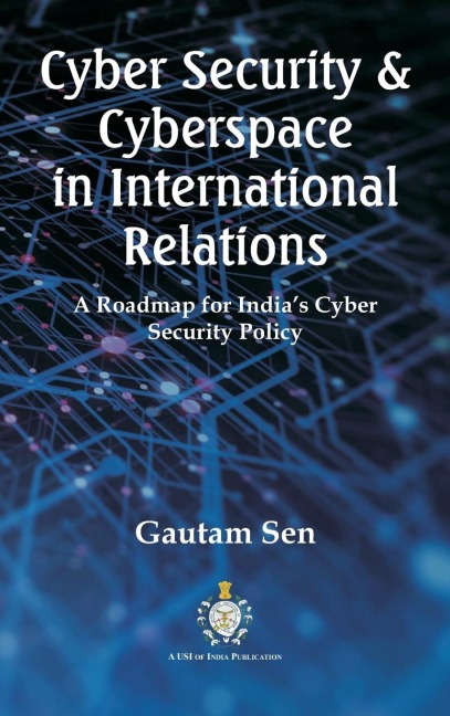 Cyber Security & Cyberspace in International Relations: A Roadmap for Indias Cyber Security Policy