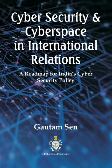 Cyber Security & Cyberspace in International Relations: A Roadmap for Indias Cyber Security Policy