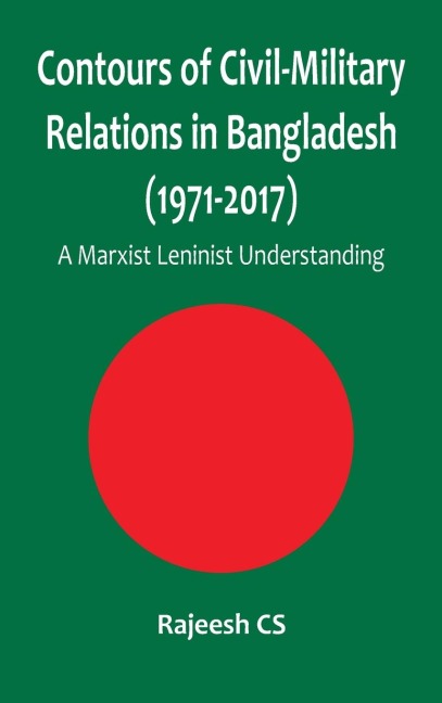 Contours of Civil-Military Relations in Bangladesh (1971-2017): A Marxist Leninist Understanding