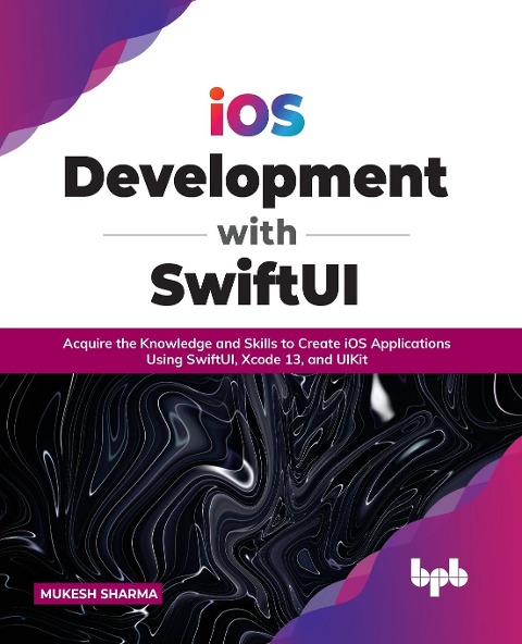 iOS Development with SwiftUI: Acquire the Knowledge and Skills to Create iOS Applications Using SwiftUI, Xcode 13, and UIKit (English Edition)