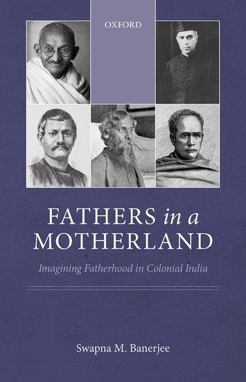 Fathers in a Motherland: Imagining Fatherhood in Colonial India