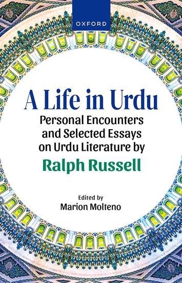 A Life in Urdu: Personal Encounters and Selected Essays on Urdu Literature by Ralph Russell