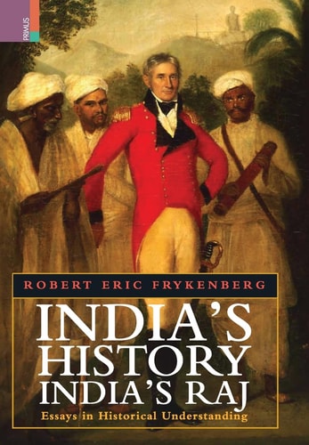 India's History, India's Raj Essays in Historical Understanding