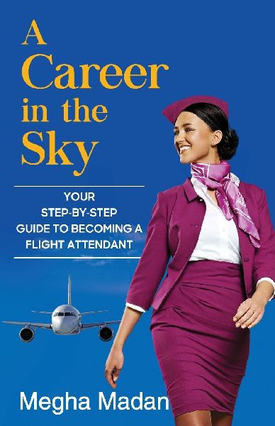 A Career in the Sky: Your Step by Step Guide to becoming a Flight Attendant (ENGLISH)