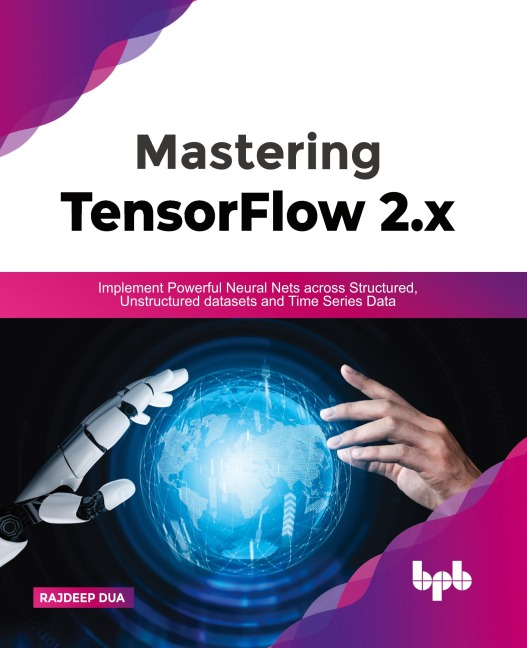 Mastering TensorFlow 2.x: Implement Powerful Neural Nets across Structured, Unstructured datasets and Time Series Data