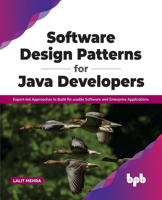 Software Design Patterns for Java Developers: Expert-led Approaches to Build Re-usable Software and Enterprise Applications: Expert-led Approaches to Build Re-usable Software and Enterprise Applications (English Edition)
