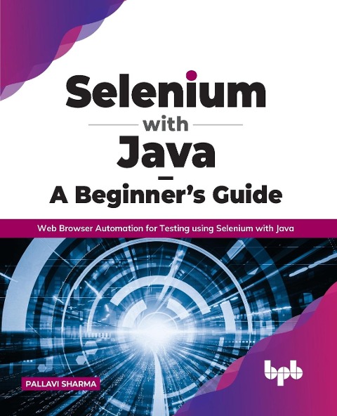 Selenium with Java - A Beginners Guide: Web Browser Automation for Testing using Selenium with Java