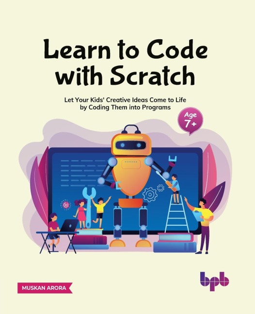 Learn to Code with Scratch: Let Your Kids Creative Ideas Come to Life by Coding Them into Programs