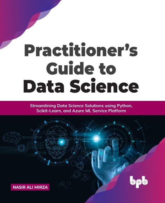 Practitioners Guide to Data Science: Streamlining Data Science Solutions using Python, Scikit-Learn, and Azure ML Service Platform