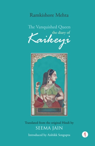 The Vanquished Queen The Diary of Kaikeyi