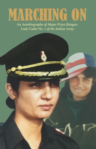 Marching On An Autobiography of Major Priya Jhingan, Lady Cadet No.1 of The Indian Army