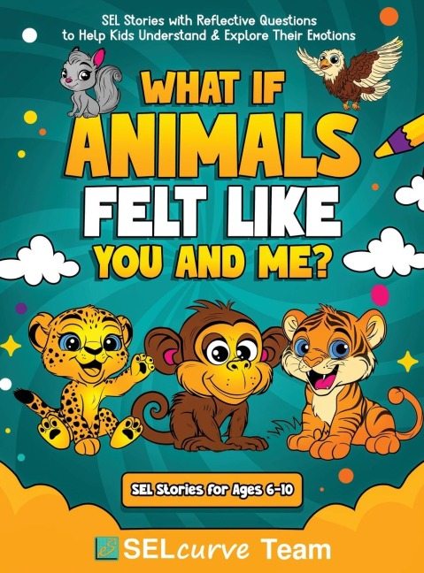 What If Animals Felt Like You and Me?: SEL Stories with Reflective Questions to Help Kids Understand & Explore Their Emotions