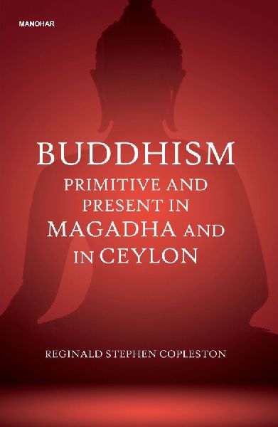 Buddhism Primitive and Present in Magadha and in Ceylon