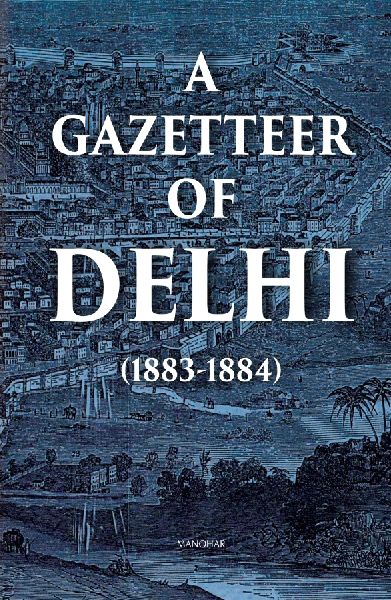 A Gazetteer of Delhi (1883-1884)