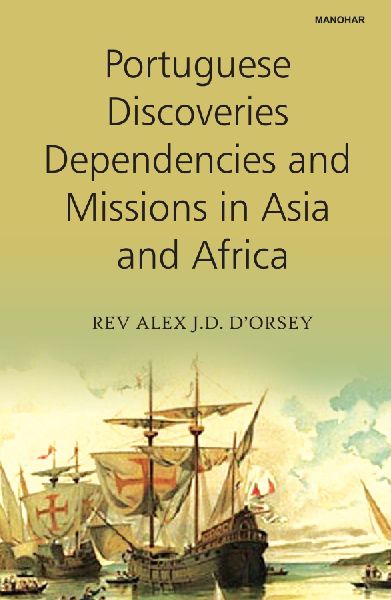 Portuguese Discoveries Dependencies and Missions in Asia and Africa