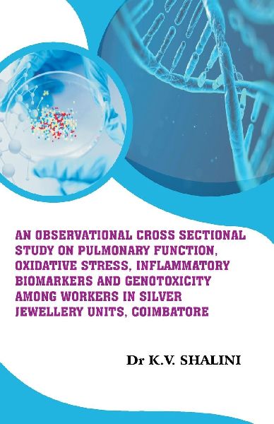 AN OBSERVATIONAL CROSS SECTIONAL STUDY ON PULMONARY FUNCTION, OXIDATIVE STRESS, INFLAMMATORY BIOMARKERS AND GENOTOXICITY AMONG WORKERS IN SILVER JEWELLERY UNITS, COIMBATORE