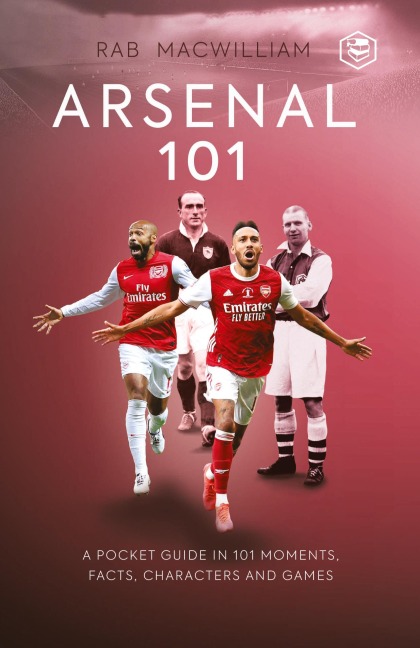 Arsenal 101: A Pocket Guide in 101 Moments, Facts, Characters and Games