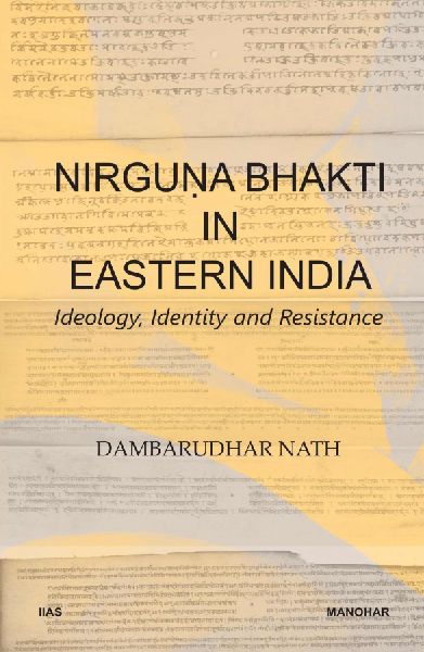 Nirguna Bhakti in Eastern India: Ideology, Identity and Resistance
