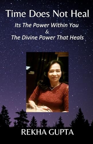 Time Does Not Heal: Its The Power Within You & The Divine Power That Heals