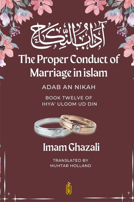 The Proper Conduct of Marriage in islam - Adab An Nikah: ¿¿¿¿ ¿¿¿¿¿¿ - Book Twelve of Ihya Uloom ud Din