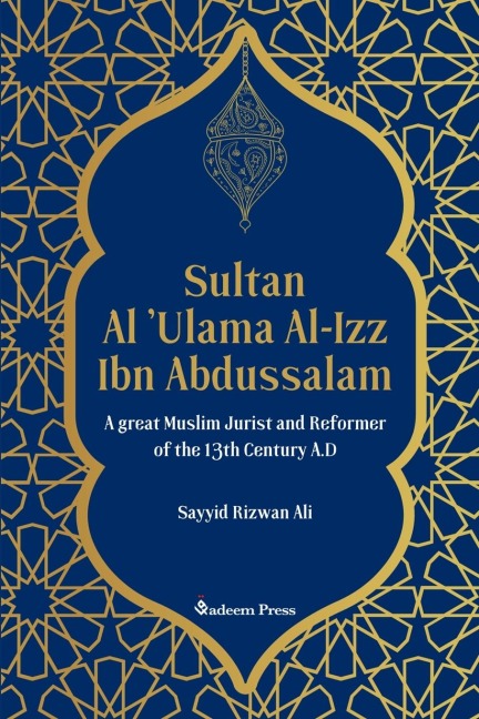 Sultan Al Ulama Al-Izz Ibn Abdussalam - A great Muslim Jurist and Reformer of  the 13th Century A.D