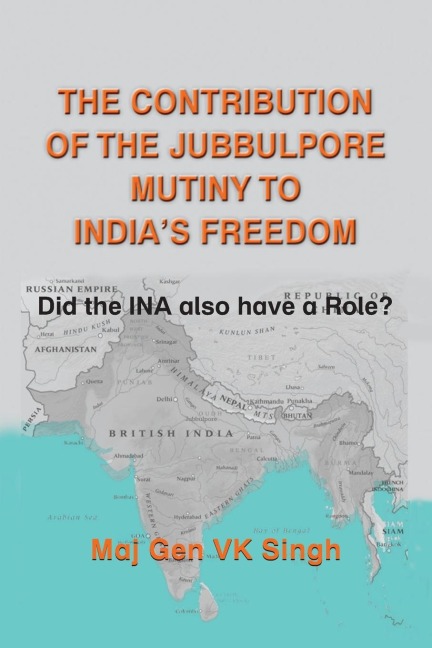 The Contribution of The Jubbulpore Mutiny to Indias Freedom: Did the INA also have a Role?