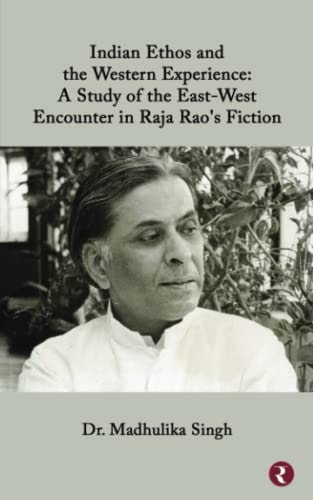 Indian Ethos and Western Encounter in Raja Rao's Fiction